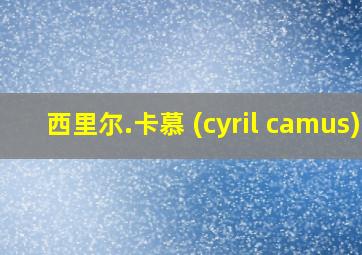 西里尔.卡慕 (cyril camus)